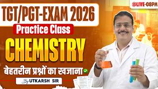 TGT-PGT EXAM-2026 | CHEMISTRY | PRACTICE CLASS | BY UTKARSH SIR