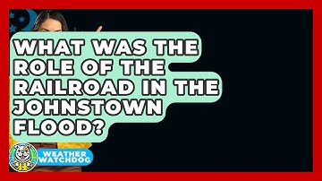What Was The Role Of The Railroad In The Johnstown Flood? - Weather Watchdog
