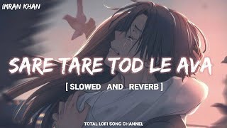 Sare Tare Tod Le Ava Slowed And Reverb Imran Khan Aaja We Mahiya Total Lofi Song Channel