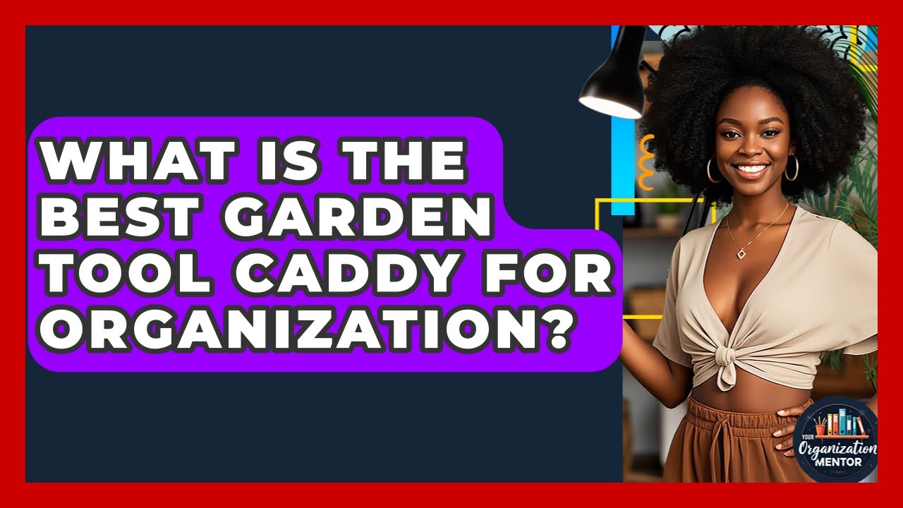 What Is The Best Garden Tool Caddy For Organization? - Your Organization Mentor