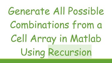 Generate All Possible Combinations from a Cell Array in Matlab Using Recursion