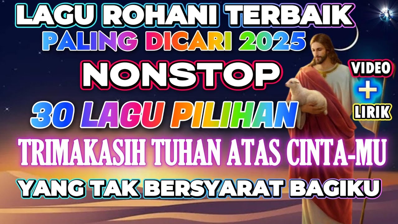 KUMPULAN LAGU ROHANI PILIHAN POPULER 2025 - TRIMAKASIH TUHAN ATAS CINTAMU YANG TAK BERSYARAT BAGIKU