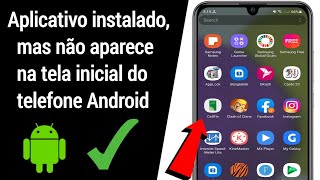 Aplicativo instalado, mas não aparece na tela inicial do Android