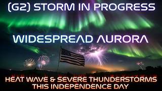 (G2) Storm in Progress Widespread Aurora - Heat Wave and Severe Thunderstorms this Independence Day