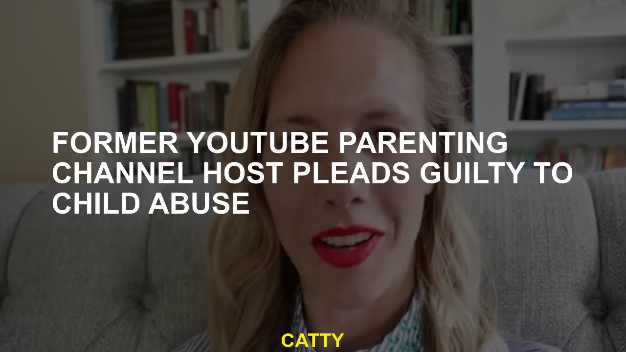 Former YouTube Parenting Channel Host Pleads Guilty to Child Abuse ...