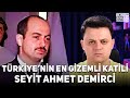 Trkiyenin en gizemli seri katili  mobilyac seyit ahmet demirci