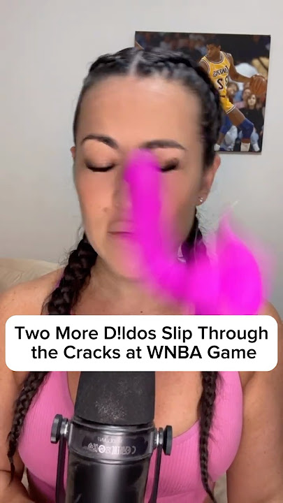 Two More Dildos Slip Through the Cracks at WNBA Game