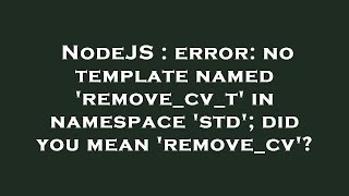 Celebrity NodeJS : error: no template named 'remove_cv_t' in namespace 'std'; did you mean 'remove_cv'? Net Worth