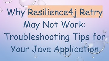 Why Resilience4j Retry May Not Work: Troubleshooting Tips for Your Java Application