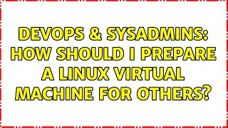 Celebrity DevOps & SysAdmins: How should I prepare a Linux virtual machine for others? Net Worth