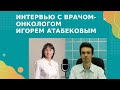 Интервью с врачом-онкологом Игорем Атабековым.  Рак и витамины. Онкомаркеры. Почему возникает рак