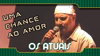 Os Atuais - Uma Chance ao Amor