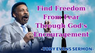 Find Freedom From Fear Through God's Encouragement - Tony Evans Sermon