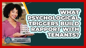 What Psychological Triggers Build Rapport With Tenants? - Mastering Property Management