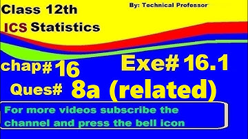 2nd Year Statistics, Ch 16, Exercise 16.1 Question 8a relate , 12th Class Statistics lecture in urdu