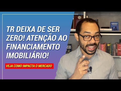 ATENÇÃO: TR deixa de ser zero! Veja impacto no financiamento imobiliário!