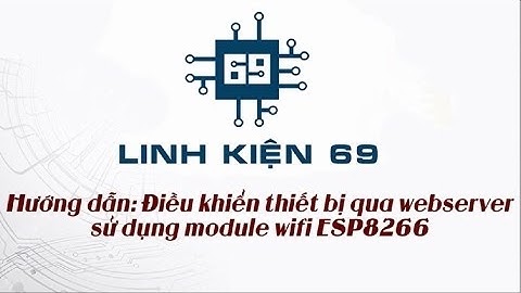 HƯỚNG DẪN ĐIỀU KIỂN THIẾT BỊ QUA WEB SERVER SỬ DỤNG MODULE WIFI ESP8266