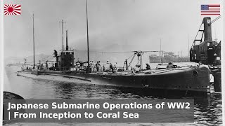 The Japanese Submarine Campaign of WW2  Origins to Coral Sea