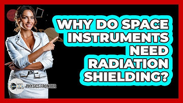 Why Do Space Instruments Need Radiation Shielding? - Physics Frontier