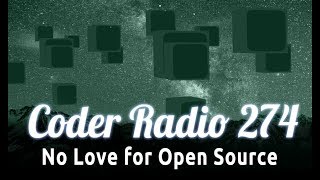 No Love for Open Source | Coder Radio 274