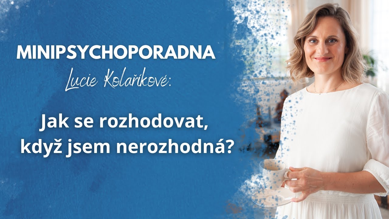 Minipsychoporadna Lucie Kolaříkové: Jak se rozhodovat, když jsem nerozhodná?