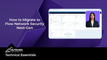 How to Migrate to Flow Network Security Next-Gen | Technical Essentials | Nutanix University