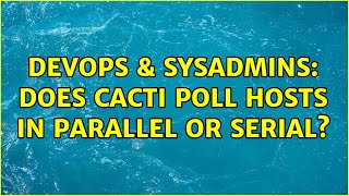 DevOps & SysAdmins: Does Cacti poll hosts in parallel or serial?