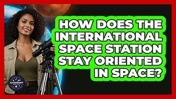 How Does The International Space Station Stay Oriented In Space? - Astronomy Made Simple