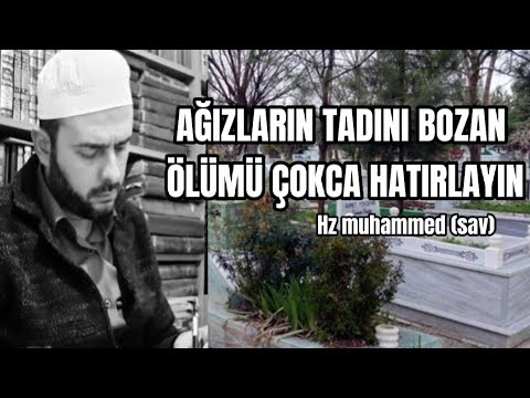 Ağızların tadını kaçıran ölümü çokca hatırlayınız.. / H.z muhammed (sav)  / HalilKONAKCI sohbeti..