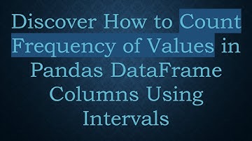 Discover How to Count Frequency of Values in Pandas DataFrame Columns Using Intervals