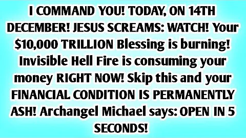 🫵I COMMAND YOU! TODAY, ON 14TH DECEMBER! JESUS SCREAMS: WATCH! Your $10,000 TRILLION...