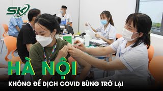 Hà Nội Ban Hành Công Văn Dứt Khoát Không Để Dịch Covid-19 Bùng Trở Lại | SKĐS