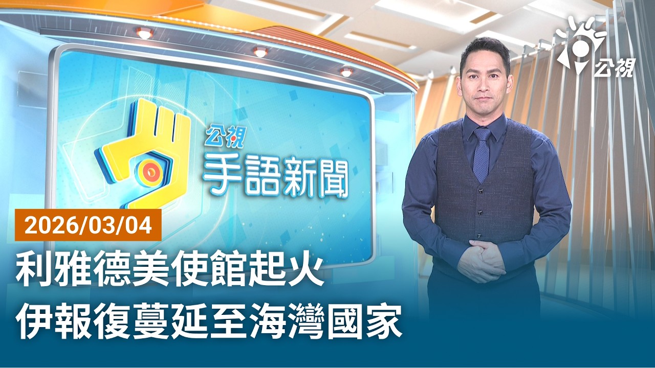 20260304 公視手語新聞 完整版｜利雅德美使館起火 伊報復蔓延至海灣國家