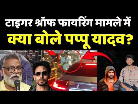 Pappu Yadav On Tiger Shroff Firing Incident : टाइगर श्रॉफ फायरिंग मामले में क्या बोले पप्पू यादव?