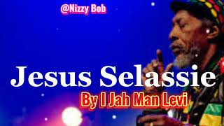 I JAH MAN LEVI - JESUS SELASSIE /LYRICS