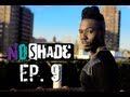 No shade  ep 9  the shade of it all