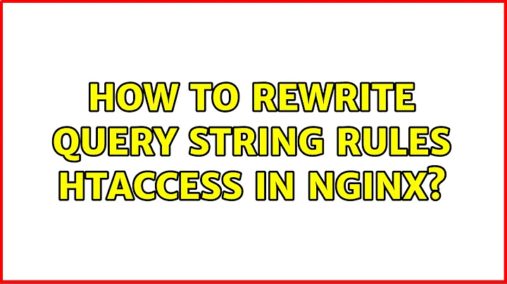 How to rewrite query string rules htaccess in nginx? (2 Solutions!!)