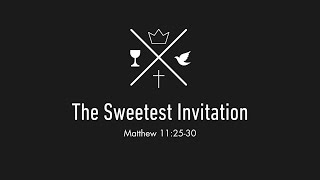 The Sweetest Invitation - Matthew 11:25-30