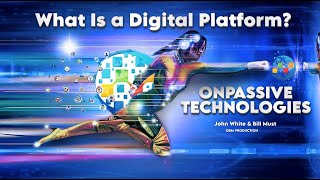 WHAT IS A DIGITAL PLATFORM? - ONPASSIVE TECHNOLOGIES! - John White & Bill Must