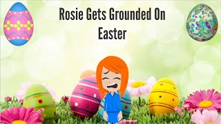 Rosie Gets Grounded On Easter (Requested) (Read Description)