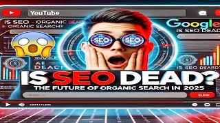Is SEO Dead The Future of Organic Search in 2025
