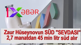 Zaur Hüseynovun SÜD &quot;SEVDASI&quot;- 2,7 manatdan 45 min litr süd alır