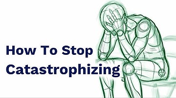 Catastrophizing: How to Stop Making Yourself Depressed and Anxious