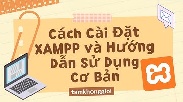 Cách Cài Đặt XAMPP và Hướng Dẫn Sử Dụng Cơ Bản Cho Người Mới