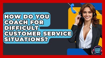 How Do You Coach For Difficult Customer Service Situations? - Customer Support Coach