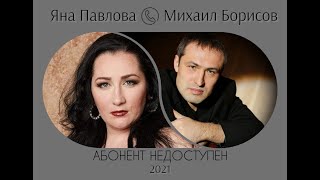 Михаил Борисов и Яна Павлова- Абонент недоступен