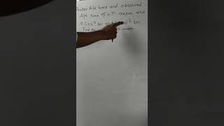 Proper And Observed Half Life Time Of Π Meson Is Given. Find Its Velocity.