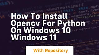How to install opencv for python on windows 10 windows 11