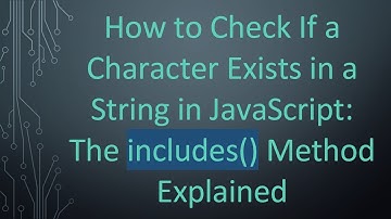How to Check If a Character Exists in a String in JavaScript: The includes() Method Explained