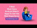 7 best must have android watch apps to get the best experience